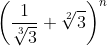 \left (\frac{1}{\sqrt[3]{3}}+\sqrt[2]{3} \right )^{n}