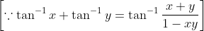 \left [ \because \tan^{-1}x + \tan^{-1} y = \tan^{-1} \frac{x +y}{1- xy}\right ]