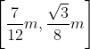 \left [ \frac{7}{12}m,\frac{\sqrt{3}}{8}m \right ]