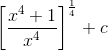 \left [ \frac{x^{4}+1}{x^{4}} \right ]^{\frac{1}{4}}+c\;