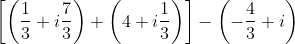 \left [ \left ( \frac{1}{3}+i\frac{7}{3} \right )+\left ( 4+i\frac{1}{3} \right ) \right ]-\left ( -\frac{4}{3}+i \right )