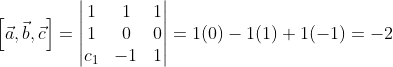 \left [ \vec a ,\vec b, \vec c \right ]=\begin{vmatrix} 1 &1 &1 \\ 1& 0& 0\\ c_1&-1 &1 \end{vmatrix}=1(0)-1(1)+1(-1)=-2