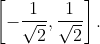 \left [ -\frac{1}{\sqrt{2}} ,\frac{1}{\sqrt{2}}\right ].