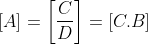 \left [ A \right ]= \left [ \frac{C}{D} \right ]= \left [ C.B \right ]