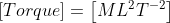 \left [ Torque \right ]= \left [ ML^{2} T^{-2}\right ]