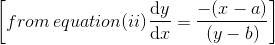 \left [ from \: equation (ii )\frac{\mathrm{d} y}{\mathrm{d} x}=\frac{-(x-a)}{(y-b)} \right ]