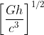 \left [\frac{Gh}{c^{3}} \right ]^{1/2}