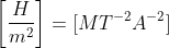 \left [\frac{H}{m^{2}} \right ]=[MT^{-2}A^{-2}]