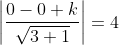 \left | \frac{0-0+k}{\sqrt{3+1}} \right |=4
