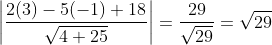 \left | \frac{2(3)-5(-1)+18}{\sqrt{4+25}} \right |=\frac{29}{\sqrt{29}}=\sqrt{29}