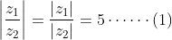 \left | \frac{z_{1}}{z_{2}} \right |=\frac{\left |z_{1} \right |}{\left |z_{2} \right |}=5\cdots \cdots \left ( 1 \right )