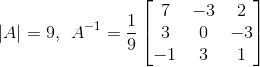 \left | A \right |= 9, \: \: A^{-1}= \frac{1}{9}\begin{bmatrix} 7 &-3 &2 \\ 3& 0&-3 \\ -1& 3 &1 \end{bmatrix}
