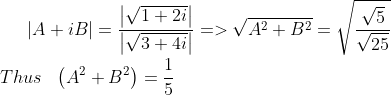 \left | A+iB \right |=\frac{\left | \sqrt{1+2i} \right |}{\left | \sqrt{3+4i} \right |}= > \sqrt{A^{2}+B^{2}}=\sqrt{\frac{\sqrt{5}}{\sqrt{25}}}\\*\\* Thus\: \: \: \left ( A^{2}+B^{2} \right )=\frac{1}{5}