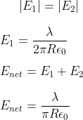 \left | E_1 \right | = \left | E_2 \right | \\\\ E_1 =\frac{ \lambda}{2 \pi R\epsilon _0} \\\\ E_{ net} = E_ 1 + E_2 \\\\ E _{ net } =\frac{ \lambda}{ \pi R\epsilon _0}