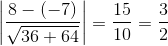 \left |\frac{8-\left ( -7 \right )}{\sqrt{36+64}} \right |=\frac{15}{10}=\frac{3}{2}