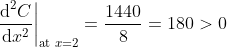 \left .\frac{\text d^2 C}{\text d x^2}\right |_{\text {at }x = 2} = \frac{1440}{8} = 180 > 0