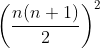 \left(\frac{n(n+1)}{2}\right)^{2}
