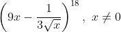 \left(9x - \frac{1}{3\sqrt x} \right )^{18},\ x\neq 0