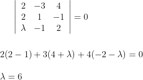 \left|\begin{array}{ccc} 2 & -3 & 4 \\ 2 & 1 & -1 \\ \lambda & -1 & 2 \end{array}\right|=0 \\\\\\ 2(2-1)+3(4+\lambda)+4(-2-\lambda)=0 \\\\ \lambda=6
