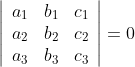 \left|\begin{array}{lll} a_{1} & b_{1} & c_{1} \\ a_{2} & b_{2} & c_{2} \\ a_{3} & b_{3} & c_{3} \end{array}\right|=0