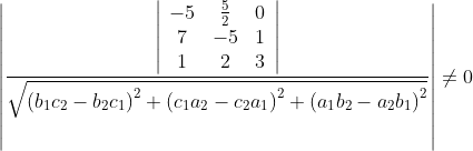 \left|\frac{\left|\begin{array}{ccc} {-5} & {\frac{5}{2}} & {0} \\ {7} & {-5} & {1} \\ {1} & {2} & {3} \end{array}\right|}{\sqrt{\left(b_{1} c_{2}-b_{2} c_{1}\right)^{2}+\left(c_{1} a_{2}-c_{2} a_{1}\right)^{2}+\left(a_{1} b_{2}-a_{2} b_{1}\right)^{2}}}\right|\neq 0