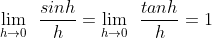 \lim_{h\rightarrow 0}\:\:\frac{sinh}{h}=\lim_{h\rightarrow 0}\:\:\frac{tanh}{h}=1