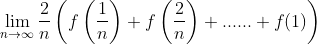 \lim_{n\rightarrow \infty }\frac{2}{n}\left ( f\left ( \frac{1}{n} \right )+f\left ( \frac{2}{n} \right )+......+f(1) \right )