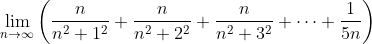 \lim_{n\rightarrow \infty }\left ( \frac{n}{n^{2}+1^{2}}+\frac{n}{n^{2}+2^{2}}+\frac{n}{n^{2}+3^{2}}+\cdots +\frac{1}{5n} \right )