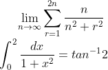 \lim_{n\rightarrow \infty }\sum_{r=1}^{2n}\frac{n}{n^{2}+r^{2}}\\\\\int_{0}^{2}\frac{dx}{1+x^{2}}=tan^{-1}2