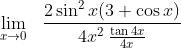 \lim_{x \rightarrow 0}\:\:\:\frac{2 \sin^{2}x(3+ \cos x)}{ 4x^{2}\: \frac{\tan 4x}{4x}}
