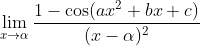 \lim_{x\rightarrow \alpha } \frac{1- \cos (ax^2 +bx+c)}{(x-\alpha )^2}
