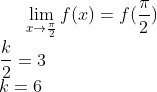 \lim_{x\rightarrow \frac{\pi}{2}}f(x)= f(\frac{\pi}{2})\\ \frac{k}{2} = 3\\ k = 6
