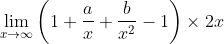 \lim_{x\rightarrow \infty} \left ( 1+\frac{a}{x} +\frac{b}{x^{2}}-1\right )\times 2x
