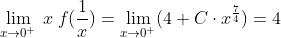 \lim_{x\rightarrow 0^{+}}\: x\: f(\frac{1}{x})=\lim_{x\rightarrow 0^{+}}(4+C\cdot x^{\frac{7}{4}})=4