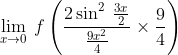 \lim_{x\rightarrow 0} \:f \left ( \frac{2 \sin^{2}\:\frac{3x}{2}}{\frac{9x^{2}}{4}} \times \frac{9}{4} \right)