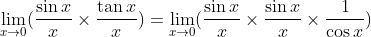 \lim_{x\rightarrow 0}(\frac{\sin x}{x}\times\frac{\tan x}{x})=\lim_{x\rightarrow 0}(\frac{\sin x}{x}\times\frac{\sin x}{x}\times \frac{1}{\cos x})