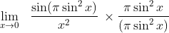 \lim_{x\rightarrow 0}\:\:\:\frac{\sin (\pi \sin ^{2}x)}{x^{2}}\:\times \frac{\pi \sin^{2}x}{(\pi \sin^{2}x)}