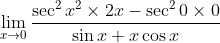 \lim_{x\rightarrow 0}\frac{\sec ^2x^2 \times 2x-\sec^2 0 \times 0 }{\sin x+x\cos x}