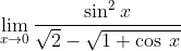 \lim_{x\rightarrow 0}\frac{\sin^{2}x}{\sqrt{2}-\sqrt{1+\cos\: x}}