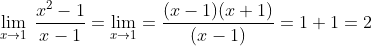 \lim_{x\rightarrow 1}\:\frac{x^{2}-1}{x-1}=\lim_{x\rightarrow 1}=\frac{(x-1)(x+1)}{(x-1)}=1+1=2