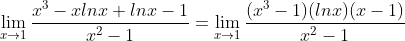 \lim_{x\rightarrow 1}\frac{x^{3}-xlnx+lnx-1}{x^{2}-1}=\lim_{x\rightarrow 1}\frac{(x^{3}-1)(lnx)(x-1)}{x^{2}-1}