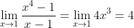 \lim_{x\rightarrow 1}\frac{x^{4}-1}{x-1}=\lim_{x\rightarrow 1}4x^{3}=4