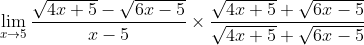 \lim_{x\rightarrow 5}\frac{\sqrt{4x+5}-\sqrt{6x-5}}{x-5}\times \frac{\sqrt{4x+5}+\sqrt{6x-5}}{\sqrt{4x+5}+\sqrt{6x-5}}