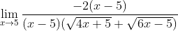 \lim_{x\rightarrow 5}\frac{-2(x-5)}{(x-5)(\sqrt{4x+5}+\sqrt{6x-5})}