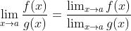 \lim_{x\rightarrow a}\frac{f(x)}{g(x)}=\frac{\lim_{x\rightarrow a}f(x)}{\lim_{x\rightarrow a}g(x)}