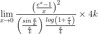 \lim_{x\to0}\frac{\left(\frac{e^{x}-1}{x} \right )^{2}}{\left(\frac{sin\frac{x}{k}}{\frac{x}{k}} \right )\frac{log\left(1+\frac{x}{4} \right )}{\frac{x}{4}}}\times 4k