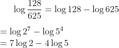 \log \frac{128}{625} = \log 128 - \log 625\\\\ = \log 2^7 - \log 5^4 \\ = 7 \log 2 - 4 \log 5