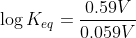 \log K_{eq}= \frac{0.59V}{{0.059}V}