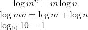 \log m^n = m\log n\\ \log mn = \log m+ \log n \\ \log_{10} 10 =1
