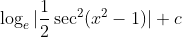 \log_e |\frac{1}{2}\sec^2(x^2 -1)| +c